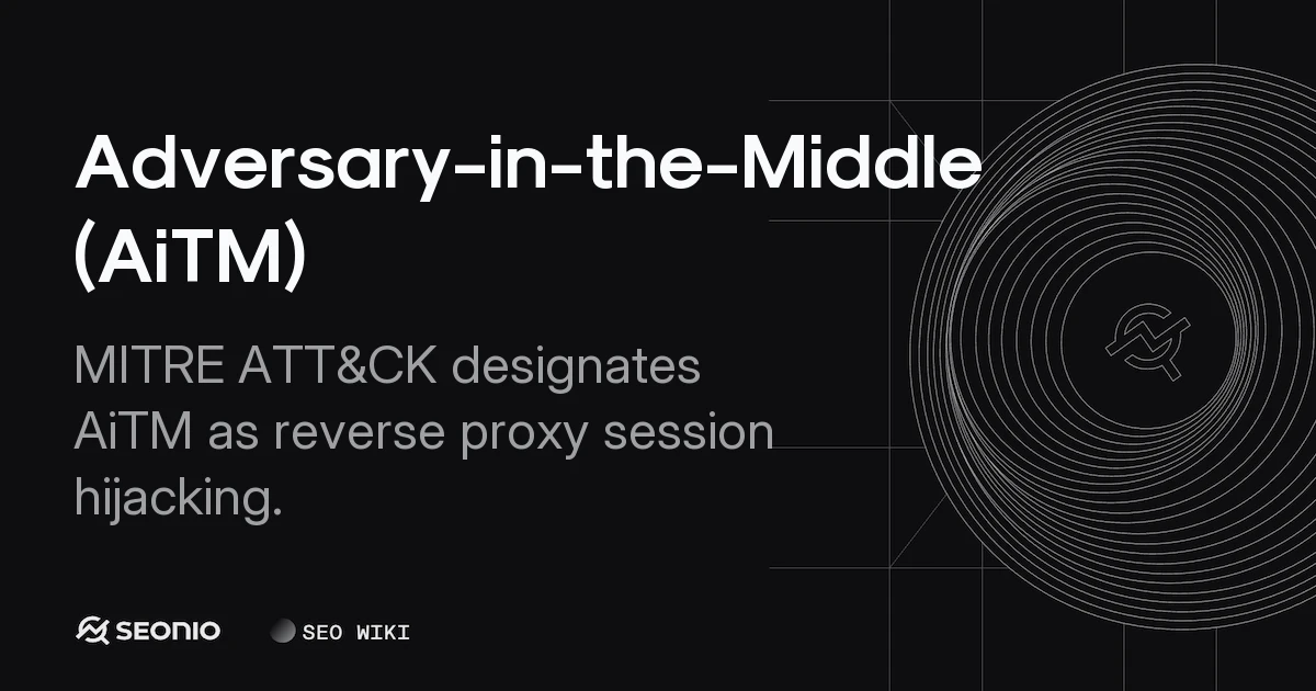 Adversary-in-the-Middle (AiTM): Definition & Defense