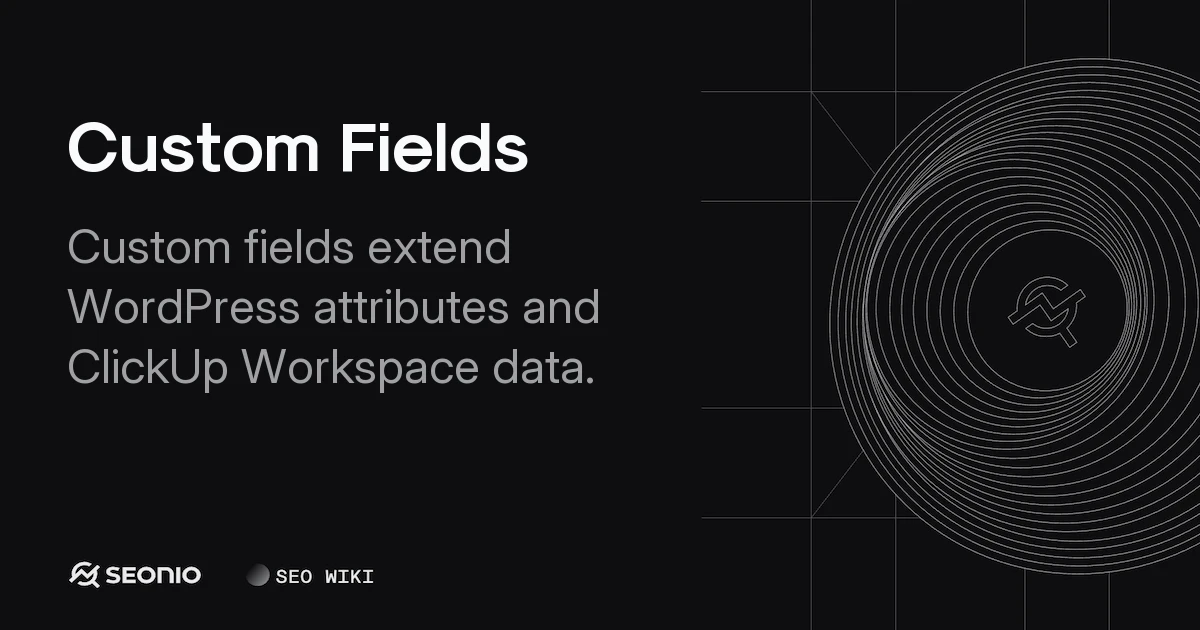 Custom Fields Guide: Usage in WordPress & ClickUp