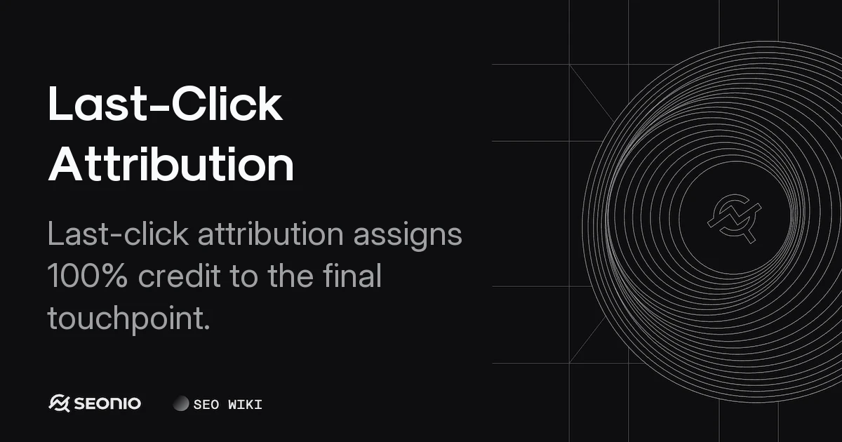 Last-Click Attribution: Definition, Models & Usage
