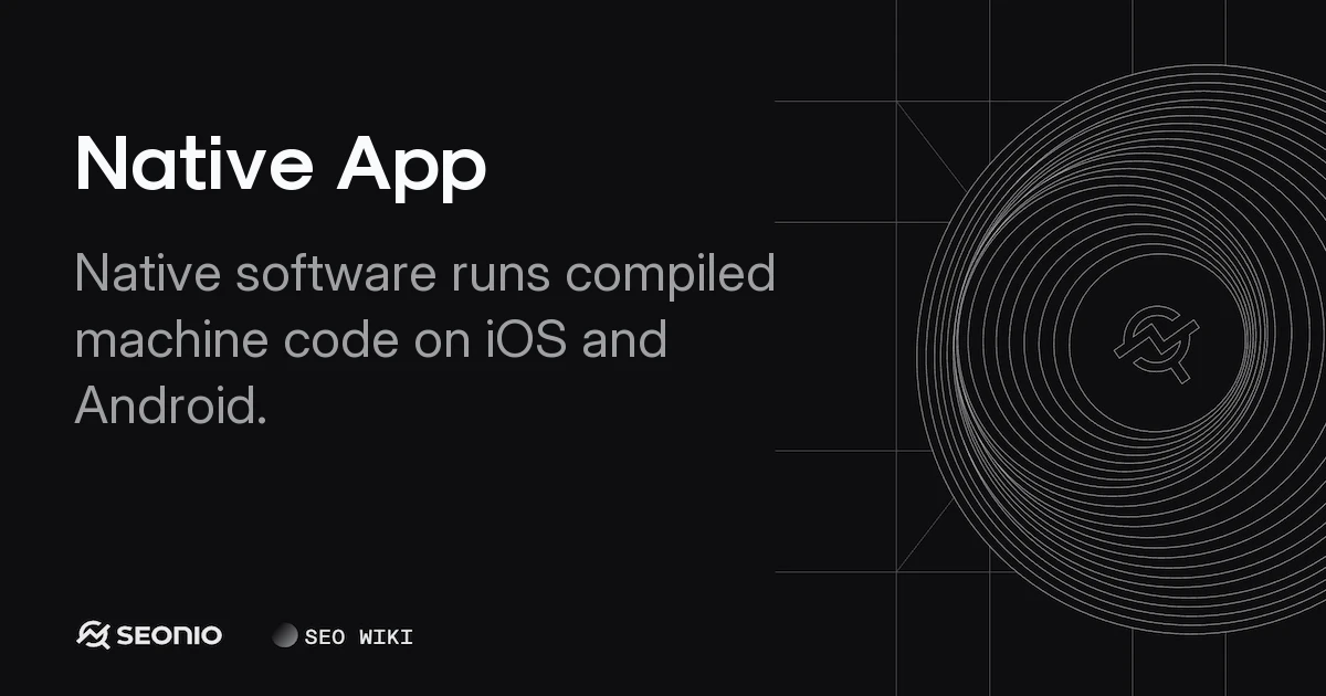 Native App: Definition, Architecture, and Benefits